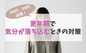 40代・50代必見！更年期で気分が落ち込むときの対策