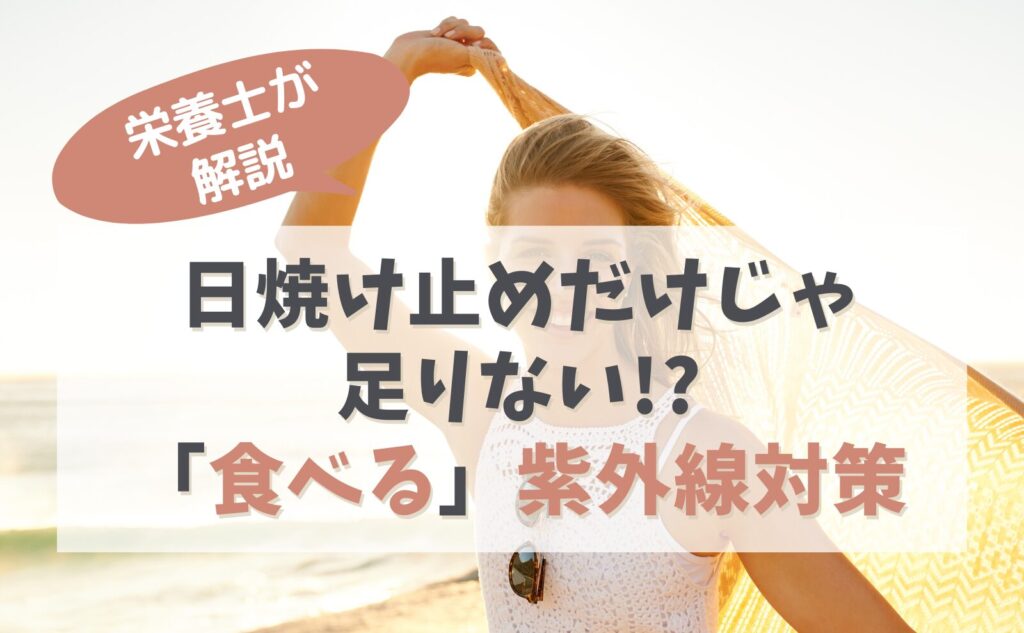 栄養士が解説　日焼け止めだけじゃ足りない!?「食べる」紫外線対策