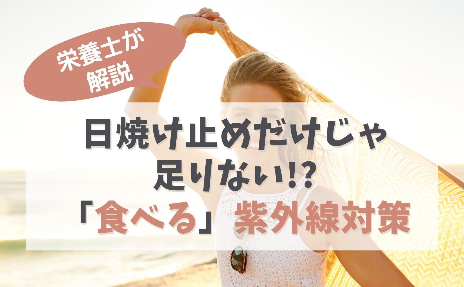 栄養士が解説 日焼け止めだけじゃ足りない!?「食べる」紫外線対策