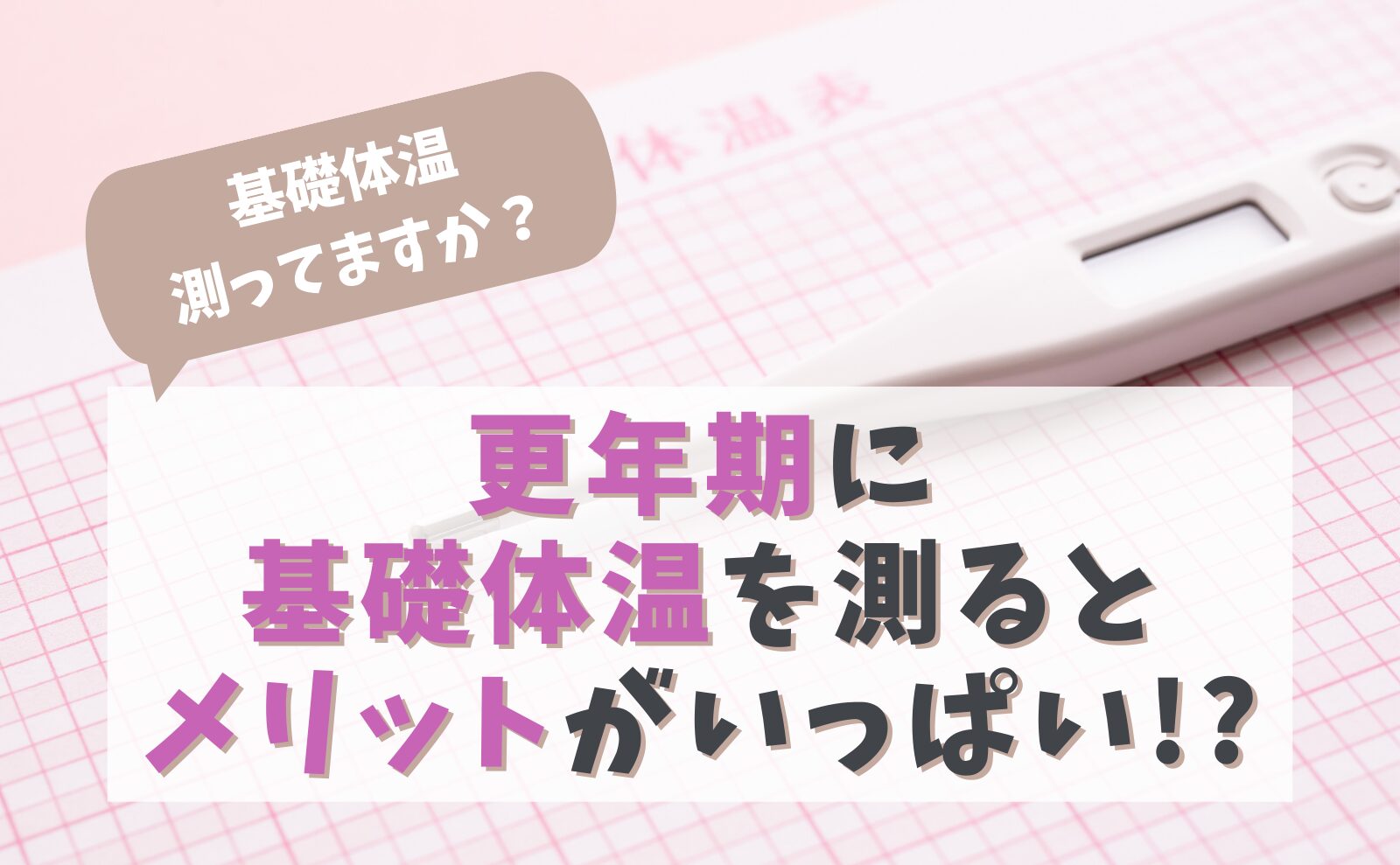 基礎体温測ってますか？更年期に基礎体温を測るとメリットがいっぱい!?