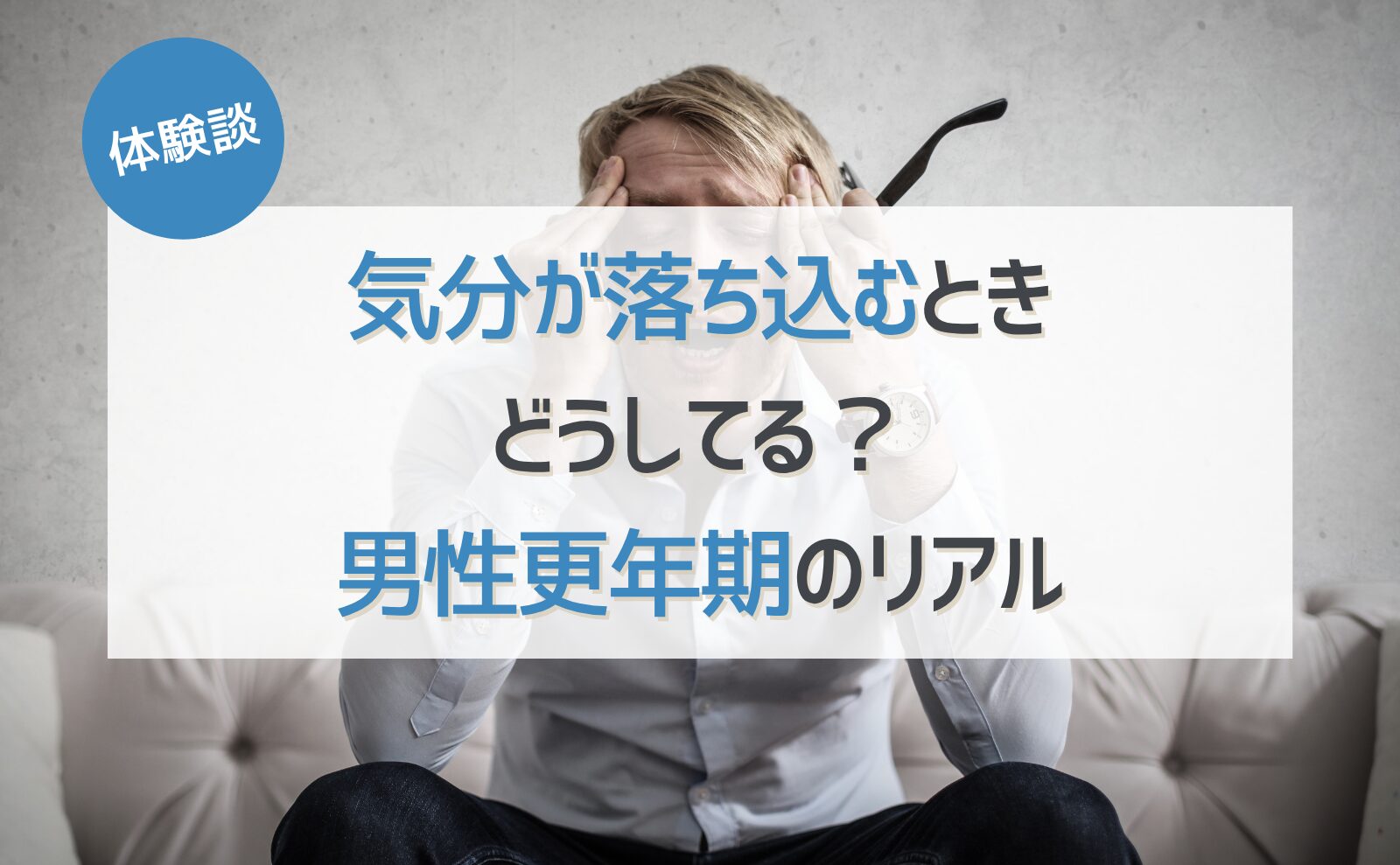 【体験談】気分が落ち込むとき、どうしてる?男性更年期のリアル