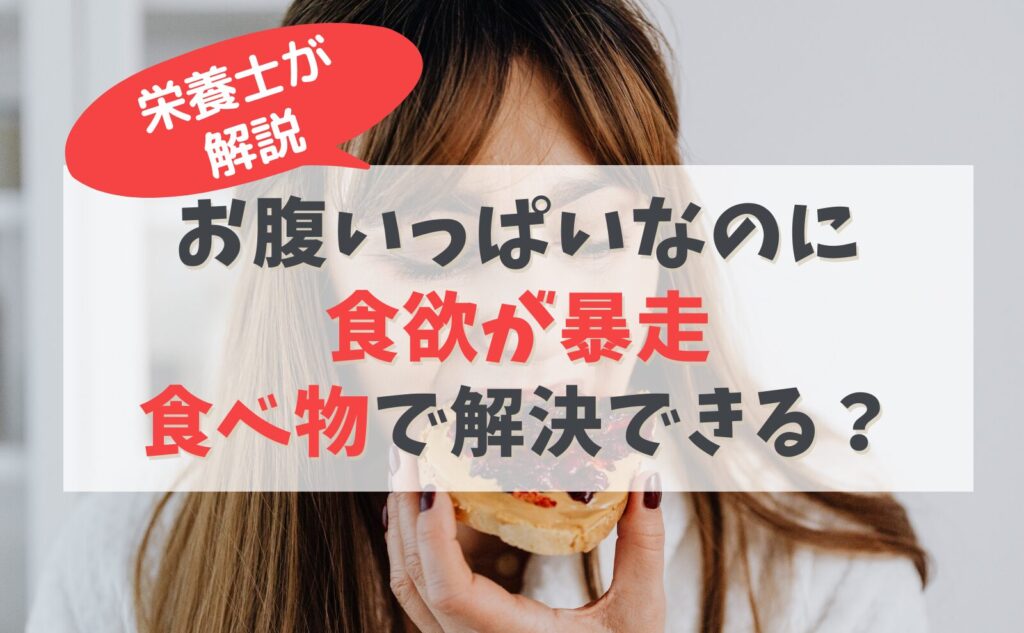 栄養士が解説　お腹いっぱいなのに食欲が暴走！食べ物で解決できる？