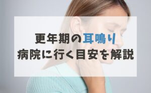 更年期の耳鳴り 病院に行く目安を解説