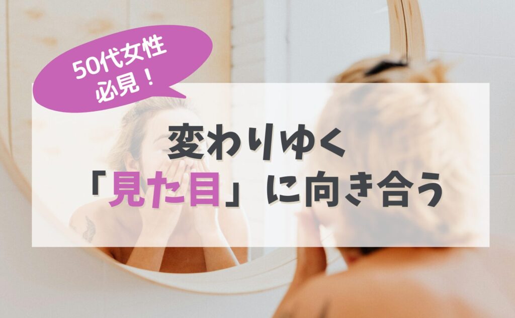 50代女性必見！変わりゆく「見た目」に向き合う