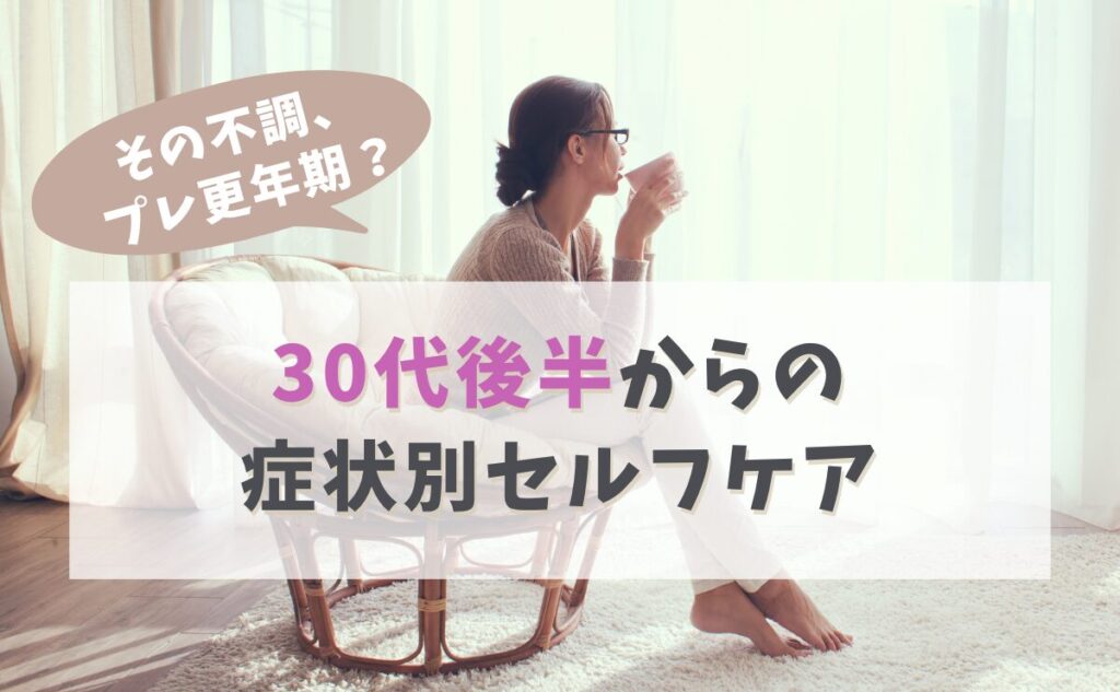 その不調、プレ更年期？30代後半からの症状別セルフケア