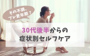 その不調、プレ更年期？30代後半からの症状別セルフケア