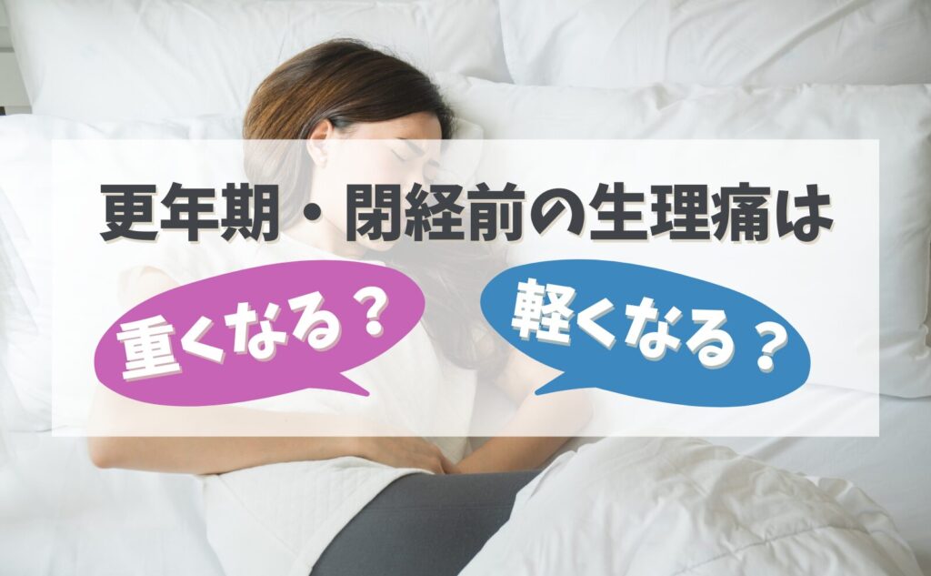 更年期・閉経前の生理痛は重くなる？軽くなる？