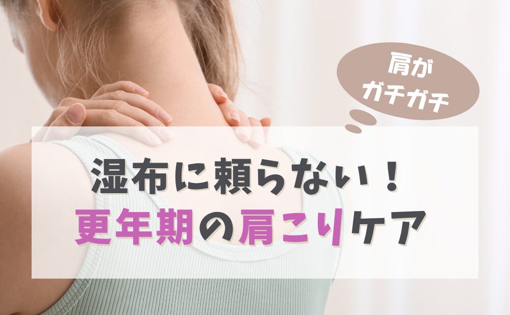 肩がガチガチ　湿布に頼らない！更年期の肩こりケア
